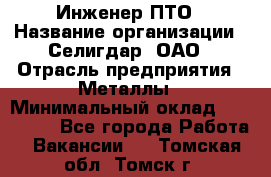 Инженер ПТО › Название организации ­ Селигдар, ОАО › Отрасль предприятия ­ Металлы › Минимальный оклад ­ 100 000 - Все города Работа » Вакансии   . Томская обл.,Томск г.